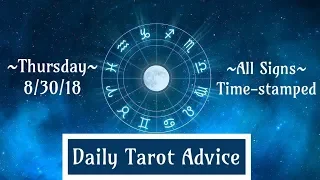 8/30/18 Daily Tarot Advice ~ All Signs, Time-stamped
