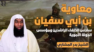 معاوية بن أبي سفيان | سادس الخلفاء الراشدين ومؤسس الدولة الأموية | الشيخ بدر المشاري