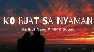 Ko buat Sa nyaman (lirik musik)|baribut Gang X MMK Squad