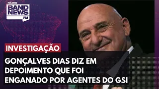 Gonçalves Dias diz em depoimento que foi enganado por agentes do GSI