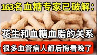 吃花生对血管、血糖好不好？163名血糖专家已证实：花生和血管、糖尿病之间有这层关系！高血糖 高血脂的再不看就没命了！【家庭大医生】