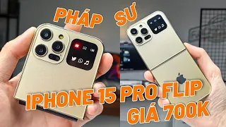 ĐẬP HỘP IPHONE 15 PRO FLIP GIÁ 700K - PHÁP SƯ ĐỈNH THẬT SỰ!