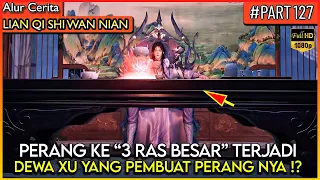 GARA-GARA XU YANG PERANG BESAR TIGA RAS DI MULAI !? - Alur Cerita Donghua #LQSWN PART 127