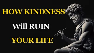 4 Ways HOW Kindness Will RUIN Your Life | Marcus Aurelius Stoicism