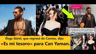 Özge Gürel, who returned from Cannes, said: "It's my treasure" for Can Yaman.