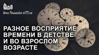 Разное восприятие времени в детстве и во взрослом возрасте.