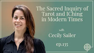 Ep. 135  The Sacred Inquiry of Tarot and IChing in Modern Times with Cecily Sailer