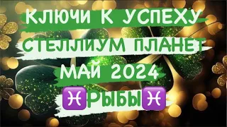 ♓️РЫБЫ♓️. КЛЮЧИ К УСПЕХУ. СТЕЛЛИУМ ПЛАНЕТ. МАЙ 2024. ТАРО ПРОГНОЗ