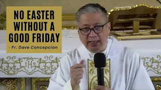 NO EASTER WITHOUT A GOOD FRIDAY Homily on EASTER SUNDAY by Fr. Dave Concepcion (April 17, 2022)