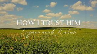 Logan and Katie - How I Trust Him (Official Lyric Video)