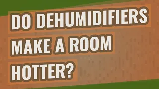 Do dehumidifiers make a room hotter?