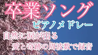 卒業ソングメドレー！ピアノ曲 【勉強用・作業用・睡眠用】聴きながら癒される愛と奇跡の周波数で録音！