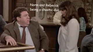 Norm and Rebecca being a chaotic duo (Cheers)