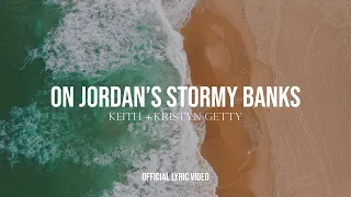 Keith & Kristyn Getty - On Jordan's Stormy Banks (Lyric Video)