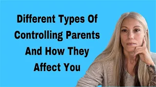 Understanding the Effects of Controlling Parents (And how to heal from them)