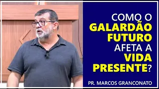 Como o galardão futuro afeta a vida presente? - Pr. Marcos Granconato