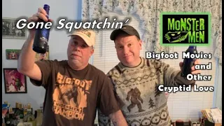 Gone Squatchin’ – Bigfoot Movies and More Cryptid Love - Monster Men Ep: 148