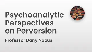 Psychoanalytic Perspectives on Perversion | Professor Dany Nobus