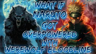 What If Naruto Got Overpowered With WereWolf BloodLine  || Part - 1