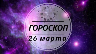 ГОРОСКОП НА СЕГОДНЯ 26 МАРТА 2022 ДЛЯ ВСЕХ ЗНАКОВ ЗОДИАКА