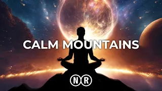 Calm Mountains - Ethereal Meditative Ambient Music - Eliminates Stress, Anxiety and Calms the Mind