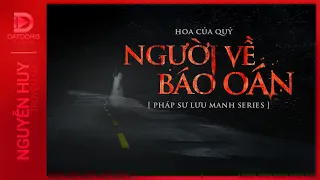 Nghe truyện ma : NGƯỜI VỀ BÁO OÁN - Chuyện ma về pháp sư trẻ Vũ Phong Nguyễn Huy kể