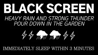 IMMEDIATELY SLEEP WITHIN 3 MINUTES - HEAVY RAIN AND STRONG THUNDER POUR DOWN IN THE GARDEN | Relax