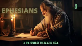 3 - The Power of the Exalted Jesus | Ephesians