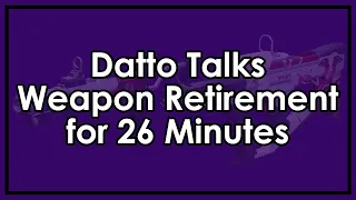 Datto Talks Weapon Retirement for 26 Unrelenting Minutes