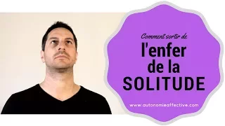 Comment sortir de l'enfer de la solitude ?