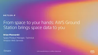 AWS re:Invent 2019: From space to your hands: AWS Ground Station brings space data to you (NET220-P)