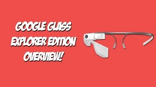 Google Glass Explorer Edition: Overview