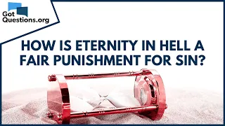 How is eternity in hell a fair punishment for sin? | GotQuestions.org