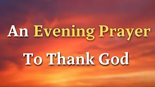 An Evening Prayer To Thank God For This Day - Lord, As we prepare to rest our weary bodies tonight