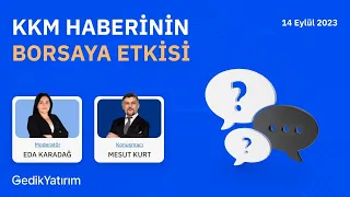 KKM Haberinin Borsaya Etkisi | Soru & Cevap | 14 Eylül 2023