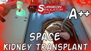 Surgeon Simulator 2013 | Space Double Kidney Transplant A++