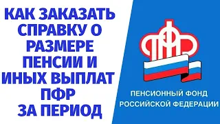 КАК ЗАКАЗАТЬ СПРАВКУ О ПЕНСИИ И ДРУГИХ ВЫПЛАТАХ ПЕНСИОННОГО ФОНДА ЗА ПЕРИОД