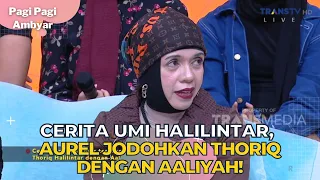 Cerita Umi Halilintar, Aurel Jodohkan Thoriq Dengan Aaliyah! | PAGI PAGI AMBYAR (12/9/23) P2