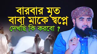 বারবার মৃত বাবা মাকে স্বপ্নে দেখছি কি করবো ? mustafiz rahmani