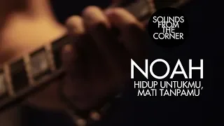 NOAH - Hidup Untukmu, Mati Tanpamu | Sounds From The Corner Live #4