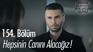 Hepsinin canını alacağız! - Eşkıya Dünyaya Hükümdar Olmaz 154. Bölüm