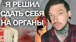 КАК Я РЕШИЛ СДАТЬ СЕБЯ НА ОРГАНЫ И ЧТО ИЗ ЭТОГО ВЫШЛО