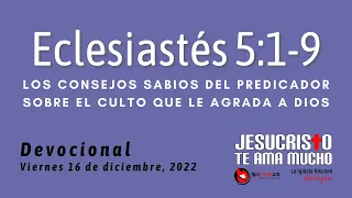 Devocional 12/16/2022 - Eclesiastes 5:1-9 - Los consejos sabios del predicador sobre el culto