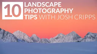 10 Tips for Powerful Landscape Photos | with Joshua Cripps