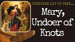 "Prayer to Mary, Undoer of Knots" --- Together Let Us Pray