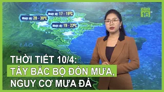 Thời tiết 10/4: Mưa dông, nguy cơ có mưa đá tại Tây Bắc bộ | VTC16