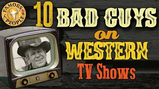 10 Bad Guys on Western TV shows