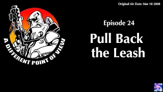 A Different Point of View, Episode 24: Pull Back the Leash