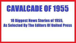 OTR - Cavalcade of 1955, 10 Biggest News Stories of 1955, As Selected By The Editors Of United Press