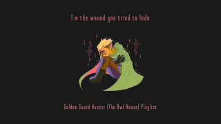 I'm the wound you tried to hide | Golden Guard Hunter (The Owl House) Playlist